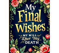My Final Wishes Planner ( MY WILL AFTER MY DEATH ): Everything You Need to Know When I'm Gone - My Last Gift: Secure Passwords, Documents & Estate ... ( Gone But Still Telling You What To Do )