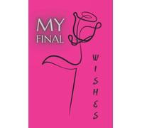 My Final Wishes - Practical notes for those you leave behind, End of Life Planner, Important Information for My Family,: A book for when I'm gone, ... Important Information about My Belongings,