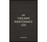 My Firearm Maintenance Log: Track Cleaning, Repairs, and Performance for Every Gun You Own