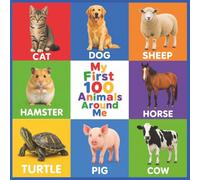 My First 100 Animals Around Me: A Toddler's Vocabulary Adventure explore Farm, Zoo, and Sea Creatures with Engaging Pictures for Ages 0-3
