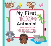 My First 100+ Animals English Polish Picture Dictionary For Bilingual Kids; My First Learning Library: Polish English Picture Book For Toddlers And ... Angielska Książka Dla Dzieci Ze Zwierzętami