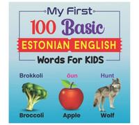 My First 100 Basic Estonian English Words for Kids: An amazing handbook for toddlers with a variety of fruits, vegetables, ABC animals, vehicles, body parts and many more.