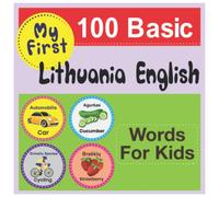 My First 100 Basic Lithuania English Words for Kids: An amazing handbook for toddlers with a variety of fruits, vegetables, ABC animals, vehicles, body parts and many more.