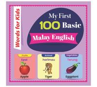 My First 100 Basic Malay English Words for Kids: An amazing handbook for toddlers with a variety of fruits, vegetables, ABC animals, vehicles, body parts and many more.