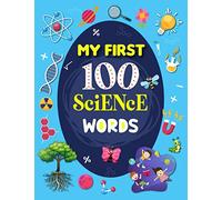 My First 100 Science Words: Familiar Your Kids with Some Basic Science Word with Pictures. The New Early Learning Book of Science.