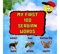 My First 100 Serbian Words: Bilingual children's book. Learning through pictures.100 Serbian words for children aged 3 and above. Bilingual picture book. My First Dictionary English-Serbian for kids.