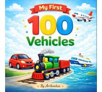My First 100 Vehicles: A Fun and Colorful First Word Book for Toddlers and Kids Ages 1-5