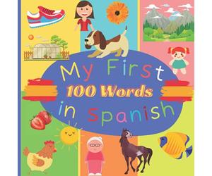 My First 100 Word in Spanish: Learn Spanish for Toddlers and Kids - 100 Nice Pictures with Spanish & English Words - Spanish Reading Practice, Teaching Spanish to Preschoolers