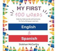 My First 100 Words in English & Spanish: Side-by-Side words with pictures for Early Bilingual Learners