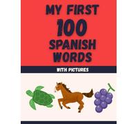 My first 100 words in spanish: My first 100 spanish words with pictures