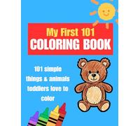 My First 101 Coloring Book: Simple and Easy Pictures Featuring Cute Animals, Everyday Thing and First Words for Toddlers Aged 1 -3 to Color and Learn