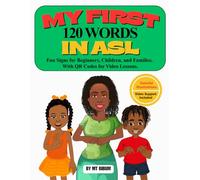 My First 120 Words in ASL.: Fun Signs for Beginners, Children, and Families. With QR Codes for Video Lessons.