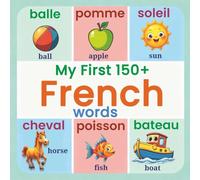 My First 150+ French Words: Essential Bilingual French-English Picture Book for Kids | Learn Basic French Vocabulary for Children, Toddlers, and Beginners (Ages 2-7)