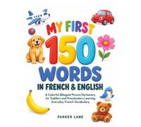 My First 150 Words in French & English: A Colorful Bilingual Picture Dictionary for Toddlers and Preschoolers Learning Everyday French Vocabulary (French Collection)