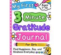 My First 3 Minute Gratitude Journal for Girls Ages 7 - 10: Find Happiness, Joy, and Kindness Everyday