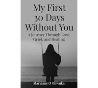 My first 30 days without you: A Journey Through Loss, Grief, and Healing