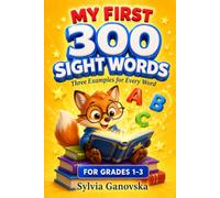 My First 300 Sight Words: Three Examples for Every Word. Grades 1-3