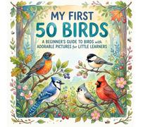 My First 50 Birds: Discover 50 Amazing Birds from Around the Globe (The 50 Things Kids Should Know Series)