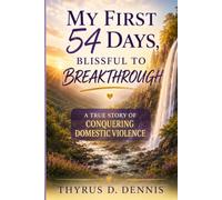 My First 54 Days, Blissful to Breakthrough Special Edition: A True Story of Conquering Domestic Violence