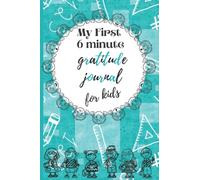 My First 6 Minute Gratitude Journal For Kids: A Journal to Teach children ( ages 7-12 ) to Practice Gratitude and Mindfulness, A Diary for Children ... And Well Being Journal For Kids (120 Pages).