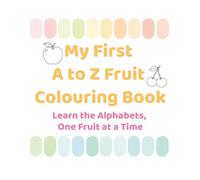 My First A to Z Fruit Colouring Book: Learn the Alphabets,One Fruit at a Time