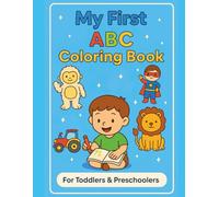 My First ABC Coloring Book: Over100 Fun Coloring Pages for Creative Learning for Toddlers and Preschool Boys Ages1-4 Featuring Everyday Life Words
