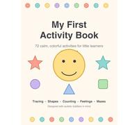 My First Activity Book: 72 Calm, Colorful, Autism-Friendly Activities for Toddlers Ages 2-4 - Colors, Tracing, Shapes, Counting, Feelings, Mazes, and Visual Schedule Cards