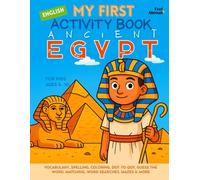 My First Activity Book in English: Ancient Egypt - Vocabulary, Spelling, Coloring, Dot-to-Dot, Guess the Word, Matching, Word Searches, Mazes & More - ... Suitable for Native and Non-Native speakers)