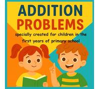 My First Addition Problems - Easy Workbook for Elementary School Children: Simple and Fun Problems to Learn Addition (1st and 2nd Grade)