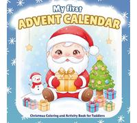 My First Advent Calendar Christmas Coloring & Activity Book for Toddlers: 24-Day Countdown to Santa with Bold and Easy Games and Winter Picture: Fun ... and Educational Coloring to Build Creativity