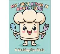 My First Adventure: A Cooking Fun Book: A Fun Cooking Activity and Coloring Book for Kids Ages 4-8: Delightful Illustrations of Little Chefs, Baking Tools, Sweet Treats, and Kitchen Scenes