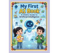 My First AI Book: A Child's Guide to Artificial Intelligence (FutureNext™ - Preparing Minds for Tomorrow)
