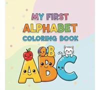 My First Alphabet Coloring Book: A Fun and Educational Coloring Book to Help Kids Learn Letters, Develop Creativity, and Prepare for School (Alphabet Coloring Book Series)