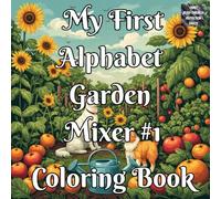 My First Alphabet Garden Mixer #1 Coloring Book: A Fun Learn-the-ABC Coloring Book for Kids Ages 2-6 Featuring Garden-Themed Letters, Numbers, and Early Learning Activities