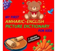 My First Amharic-English Picture Dictionary for Kids: 65+ Everyday Words Across 7 Categories with Bilingual Labels, Simple Sentences, and Clear Illustrations
