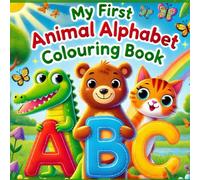 MY FIRST ANIMAL ALPHABET COLOURING BOOK: Learn Your ABCs with Animal Friends! Color, Learn & Laugh with Every Letter from Alligator to Zebra .