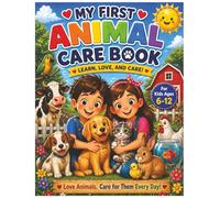 My First Animal Care Book: Learn, Love, and Care for Pets and Farm Animals: A Fun and Interactive Guide to Feeding, Caring, and Understanding Animals for Kids Ages 6-12