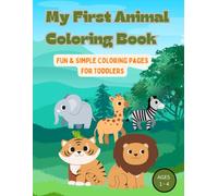 My First Animal Coloring Book for Kids Ages 1- 4: 40 Easy & Adorable Animal Pages with Thick Lines, Simple Designs, and Big Spaces for Stress-Free Coloring