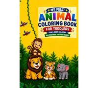 MY FIRST ANIMAL COLORING BOOK FOR TODDLERS Ages 2 -4: Fun & Easy Coloring | Big Pictures for Tiny Hands | Ages 2-4 | 50+ Simple Designs