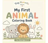 My First Animal Coloring Book: Simple and Cute Animals for Toddlers Ages 2-5 (Tiny Moments First Colouring Books)