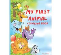My First Animal Coloring Book: Super Fun Coloring Book with Animals |60 Coloring Pages of Animals |Simple, Cute and Fun Designs: Lions, Tigers, ... for Toddlers, Girls, Boys Ages 2-4, 4-8