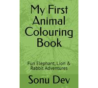 My First Animal Colouring Book: Fun Elephant, Lion & Rabbit Adventures