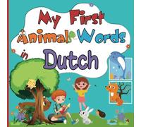 My First Animal Words in Dutch: Enriching Vocabulary in English-Dutch for Bilingual Children from 2 Years Old | Discover Over 100 Colorful Pictures of Cute Animals while Having Fun