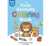 My First Animals Coloring Book: 100+ Bold and Easy Pages for Toddlers Ages 1-3 with Zoo, Farm, Sea Creatures, Birds and Insects