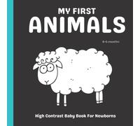 My First Animals, High Contrast Baby Book For Newborns 0 - 6 Months: Black and White Book Perfect For Tummy Time (High Contrast Baby Books Series)