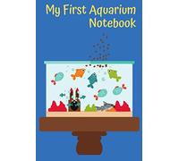 My First Aquarium Notebook: Customized Aquarium Logging Book, Great For Tracking, Scheduling Routine Maintenance, Including Water Chemistry And Fish Health.