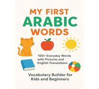 My First Arabic Words: 100+ Everyday Words with Pictures and English Translations - Vocabulary Builder for Kids and Beginners