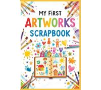 My First Artworks Scrapbook: A Keepsake Book to Save & Treasure Your Child’s Beautiful Artworks