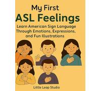 My First ASL Feelings: Learn American Sign Language Through Emotions, Expressions, and Fun Illustrations: 1 (Little Leap Studio - My First ASL Series)