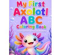 My First Axolotl ABC Coloring Book: Learn Letters with Cute Axolotls